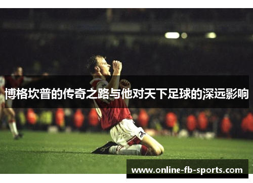 博格坎普的传奇之路与他对天下足球的深远影响