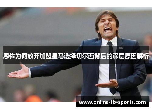 恩佐为何放弃加盟皇马选择切尔西背后的深层原因解析