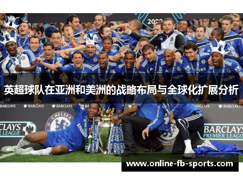 英超球队在亚洲和美洲的战略布局与全球化扩展分析