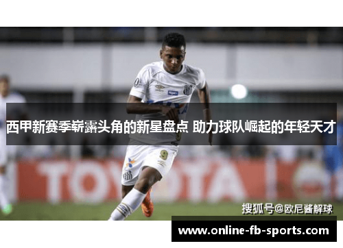 西甲新赛季崭露头角的新星盘点 助力球队崛起的年轻天才