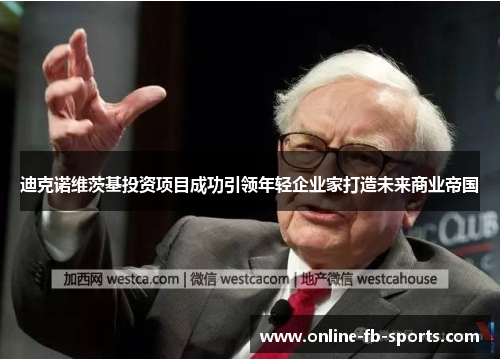 迪克诺维茨基投资项目成功引领年轻企业家打造未来商业帝国