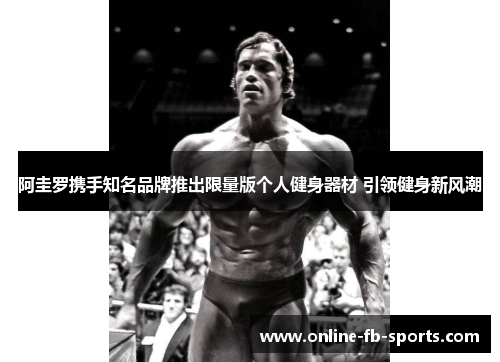 阿圭罗携手知名品牌推出限量版个人健身器材 引领健身新风潮