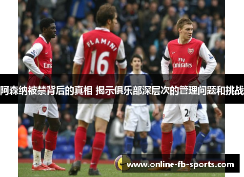 阿森纳被禁背后的真相 揭示俱乐部深层次的管理问题和挑战