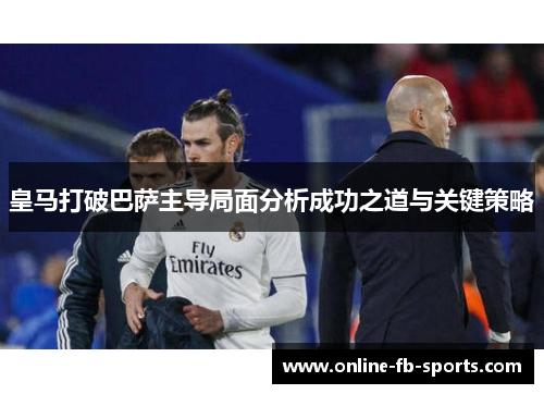 皇马打破巴萨主导局面分析成功之道与关键策略
