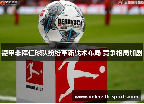 德甲非拜仁球队纷纷革新战术布局 竞争格局加剧