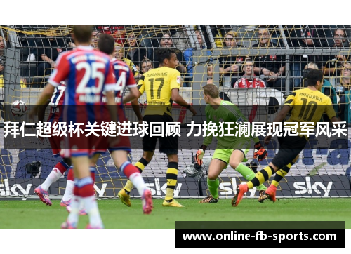 拜仁超级杯关键进球回顾 力挽狂澜展现冠军风采