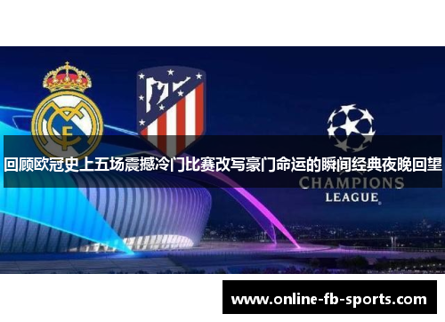 回顾欧冠史上五场震撼冷门比赛改写豪门命运的瞬间经典夜晚回望