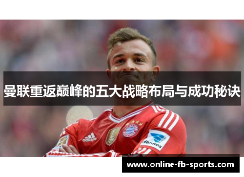 曼联重返巅峰的五大战略布局与成功秘诀 曼联重返巅峰的五大战略布局与成功秘诀